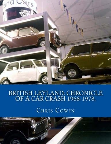 British Leyland: Chronicle of a Car Crash 1968-1978.