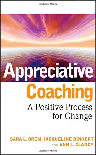 Appreciative Coaching: A Positive Process for Change (Jossey-Bass Business & Management)