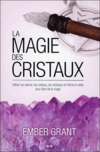 La magie des cristaux - Utiliser les pierres...: Utiliser les pierres, les cristaux, les minéraux et même le sable pour faire de la magie Paperback – 1 July 2014