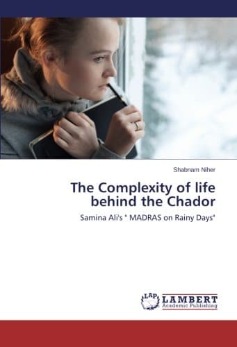The Complexity of life behind the Chador: Samina Ali's " MADRAS on Rainy Days"