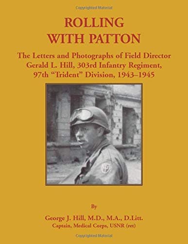 Rolling with Patton: The Letters and Photographs of Field Director Gerald L. Hill, 303rd Infantry Regiment, 97th “Trident” Division, 1943-1945
