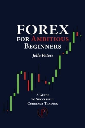 Forex For Ambitious Beginners: A Guide to Successful Currency Trading by Peters, Jelle (2012) Paperback