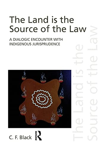 The Land is the Source of the Law: A Dialogic Encounter with Indigenous Jurisprudence (Discourses of Law) 1st Edition