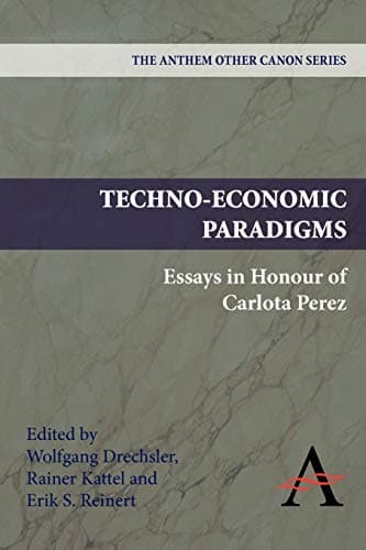 Techno-Economic Paradigms: Essays in Honour of Carlota Perez (Anthem Other Canon Economics)