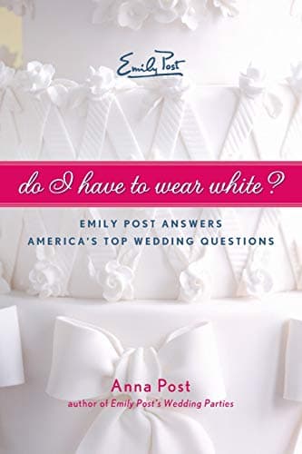 Do I Have To Wear White?: Emily Post Answers America's Top Wedding Questions Paperback – December 30, 2008