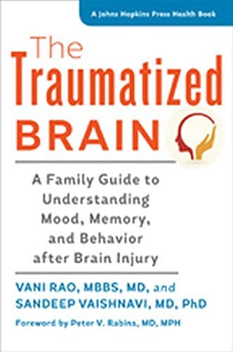 The Traumatized Brain: A Family Guide to Understanding Mood, Memory, and Behavior after Brain Injury (A Johns Hopkins Press Health Book)