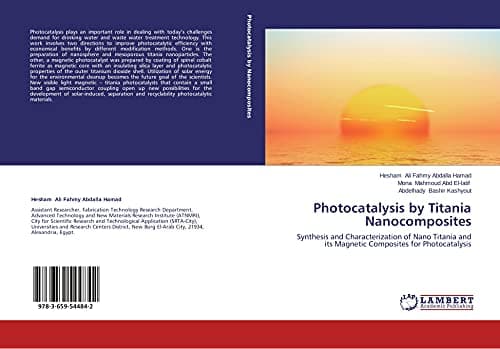 Photocatalysis by Titania Nanocomposites: Synthesis and Characterization of Nano Titania and its Magnetic Composites for Photocatalysis Illustrated Edition