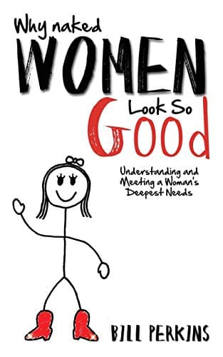 Why Naked Women Look So Good: Understanding And Meeting A Womans Deepest Needs