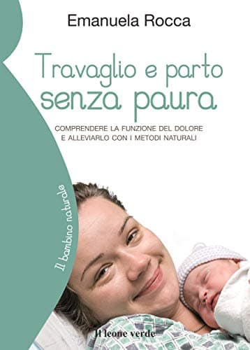 Travaglio e parto senza paura: Comprendere la funzione del dolore e alleviarlo con i metodi naturali (Il bambino naturale Vol. 40) (Italian Edition)