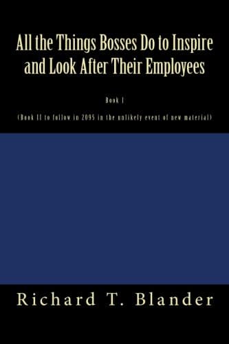 All the Things Bosses Do to Inspire and Look After Their Employees: Book I - Book II to follow in 2095 in the unlikely event of new material Paperback – August 6, 2015