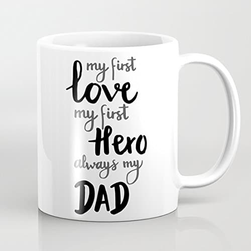 Quotes Mug My First Love My First Hero Always My Dad Fathers Day Mug Ceremic Coffee Mug 11 oz Father's Day Gifts from Daughter Son