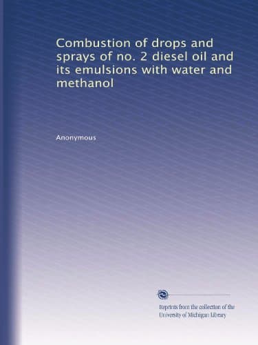 Combustion of drops and sprays of no. 2 diesel oil and its emulsions with water and methanol Paperback – January 1, 1980