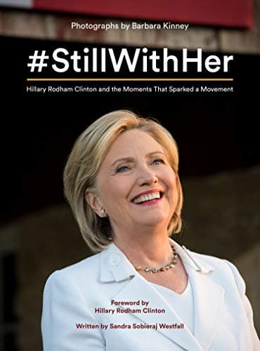 #StillWithHer : Hillary Rodham Clinton and the Moments That Sparked a Movement