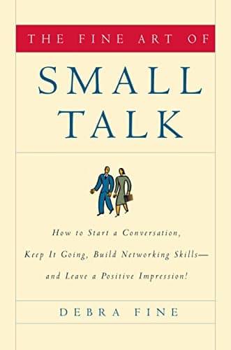 The Fine Art of Small Talk: How to Start a Conversation, Keep It Going, Build Networking Skills -- and Leave a Positive…