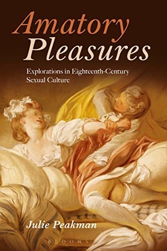 Amatory Pleasures: Explorations in Eighteenth-Century Sexual Culture Kindle Edition