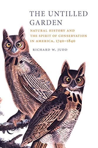 The Untilled Garden: Natural History and the Spirit of Conservation in America, 1740–1840 (Studies in Environment and History) First Edition