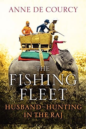 The Fishing Fleet: Husband-Hunting in the Raj Hardcover – March 4, 2014