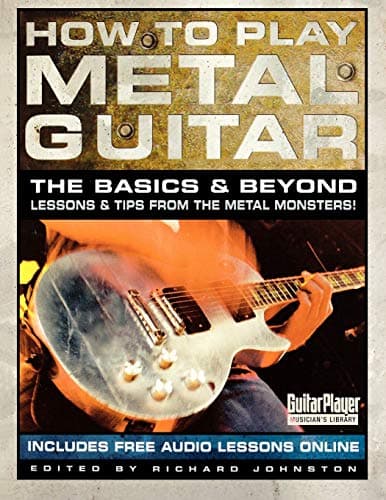 How to Play Metal Guitar: The Basics & Beyond - Lessons & Tips from the Metal Monsters! (Guitar Player Musician's Library)