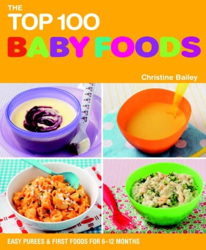 The Top 100 Baby Food Recipes: Easy Purees & First Foods for 6-12 Months