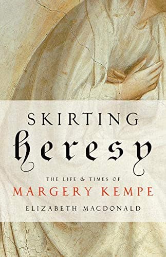 Skirting Heresy: The Life and Times of Margery Kempe