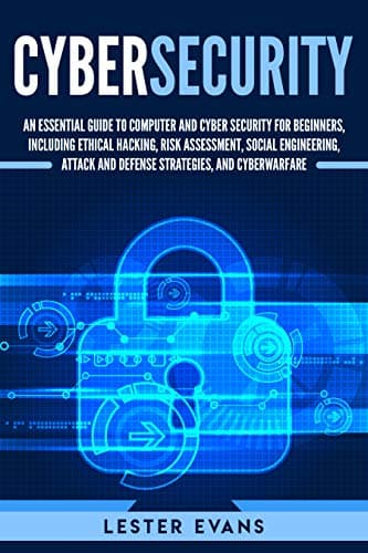 Cybersecurity: An Essential Guide to Computer and Cyber Security for Beginners, Including Ethical Hacking, Risk Assessment, Social Engineering, Attack and Defense Strategies, and Cyberwarfare Kindle Edition