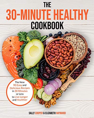THE 30-MINUTE HEALTHY COOKBOOK: The New 90 Easy and Delicious Recipes in 30 Minutes or less to Live Longer and Healthier