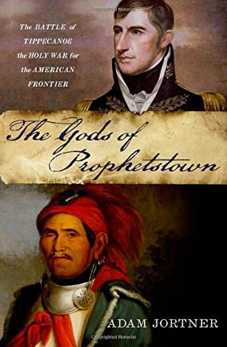 Gods of Prophetstown: The Battle of Tippecanoe and the Holy War for the American Frontier