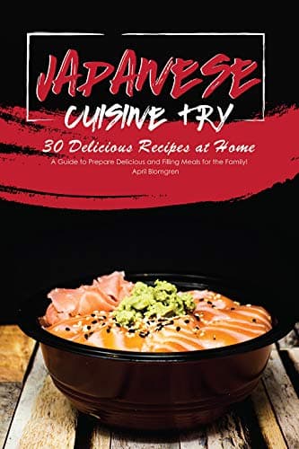 Japanese Cuisine Try 30 Delicious Recipes at Home: A Guide to Prepare Delicious and Filling Meals for the Family!
