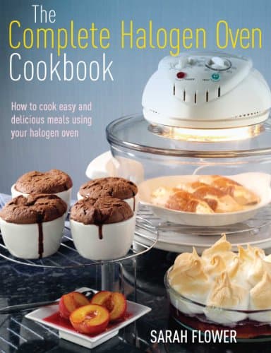 The Complete Halogen Oven Cookbook: How to Cook Easy and Delicious Meals Using Your Halogen Oven Kindle Edition