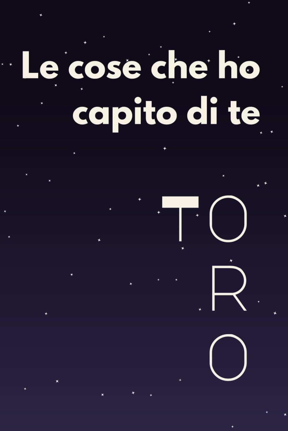 Le cose che ho capito di te - TORO: Quaderno a righe divertente. Idea regalo per fidanzato, fidanzata, amico, amica, collega del Toro.