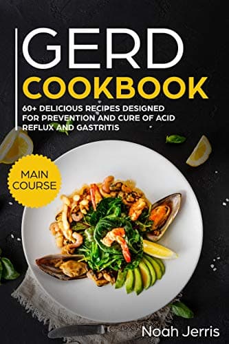 GERD Cookbook: MAIN COURSE - 60+ Delicious recipes designed for prevention and cure of acid reflux and gastritis( SIBO & IBS effective approach )