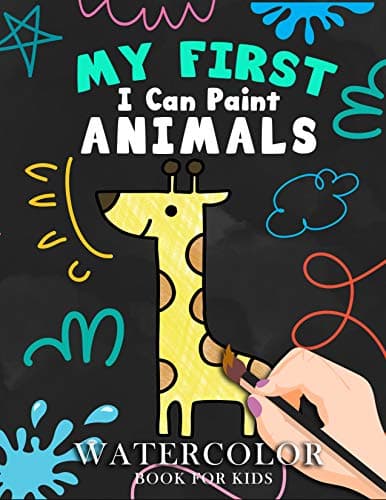 My First I Can Paint Animals Watercolor Book For Kids: Relax and Paint On Your Own Unique Style!