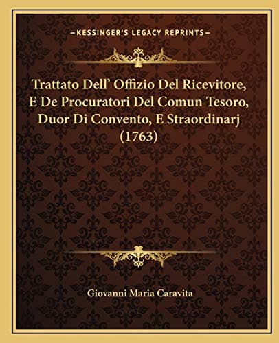 Trattato Dell' Offizio Del Ricevitore, E De Procuratori Del Comun Tesoro, Duor Di Convento, E Straordinarj (1763) (Italian Edition)