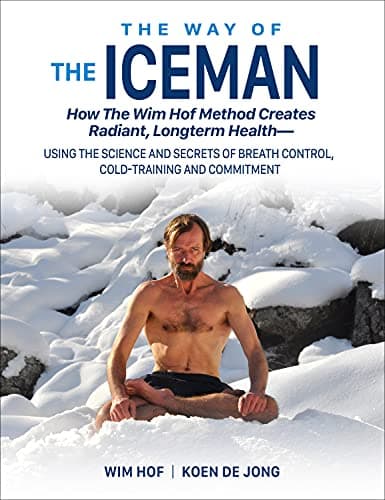 The Way of the Iceman: How the Wim Hof Method Creates Radiant, Longterm Health