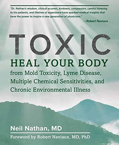 Toxic: Heal Your Body from Mold Toxicity, Lyme Disease, Multiple Chemical Sensitivities, and Chronic Environmental…