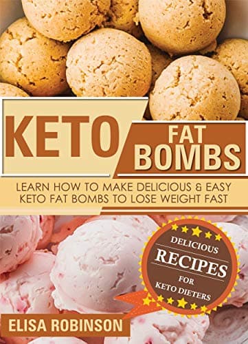 Keto Fat Bombs: Learn How to Make Delicious and Easy Keto Fat Bombs to Lose Weight Fast