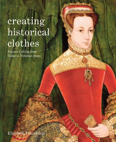 Creating Historical Clothes: Pattern cutting from Tudor to Victorian times Paperback – 2 Oct. 2013