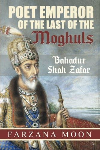 Poet Emperor of the last of the Moghuls: Bahadur Shah Zafar Paperback – November 5, 2014