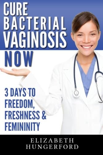 Cure Bacterial Vaginosis Now: Three Days to Freedom, Freshness & Femininity Paperback – January 1, 2014