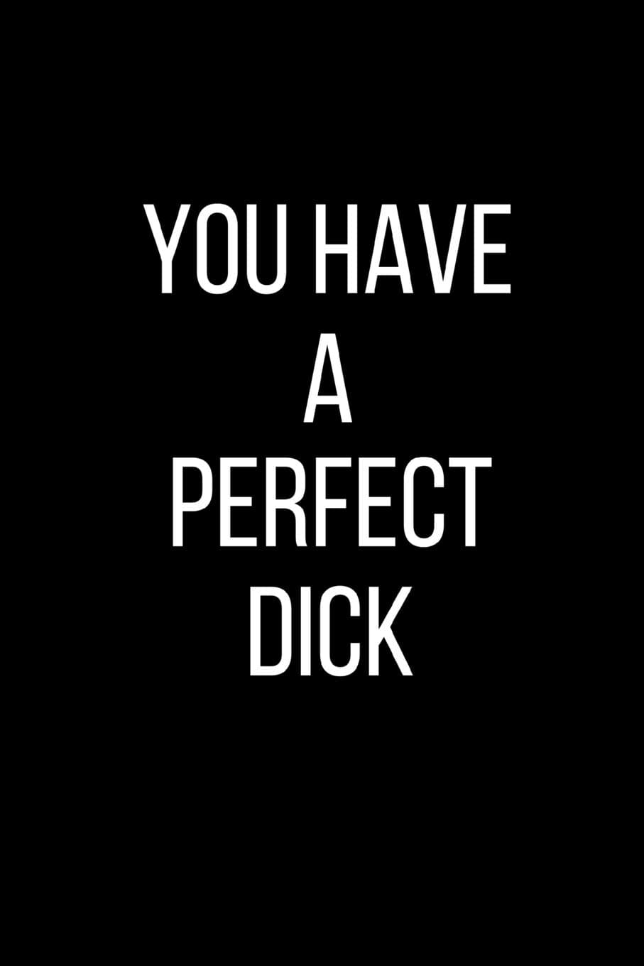 You Have A Perfect Dick: Sexual Blank Lined Journal-120 Pages 6 x 9