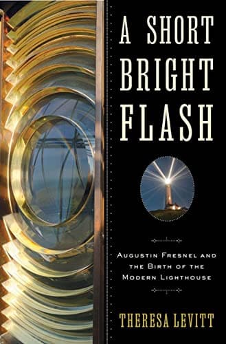 A Short Bright Flash: Augustin Fresnel and the Birth of the Modern Lighthouse 1st Edition