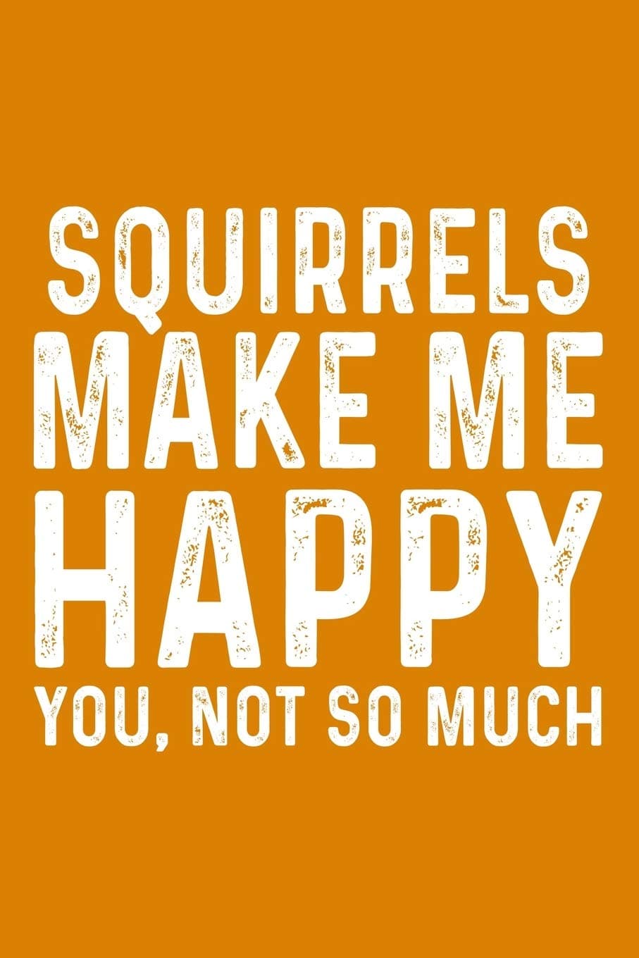 Squirrels Make Me Happy You, Not So Much