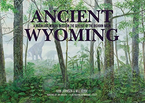 Ancient Wyoming: A Dozen Lost Worlds Based on the Geology of the Bighorn Basin