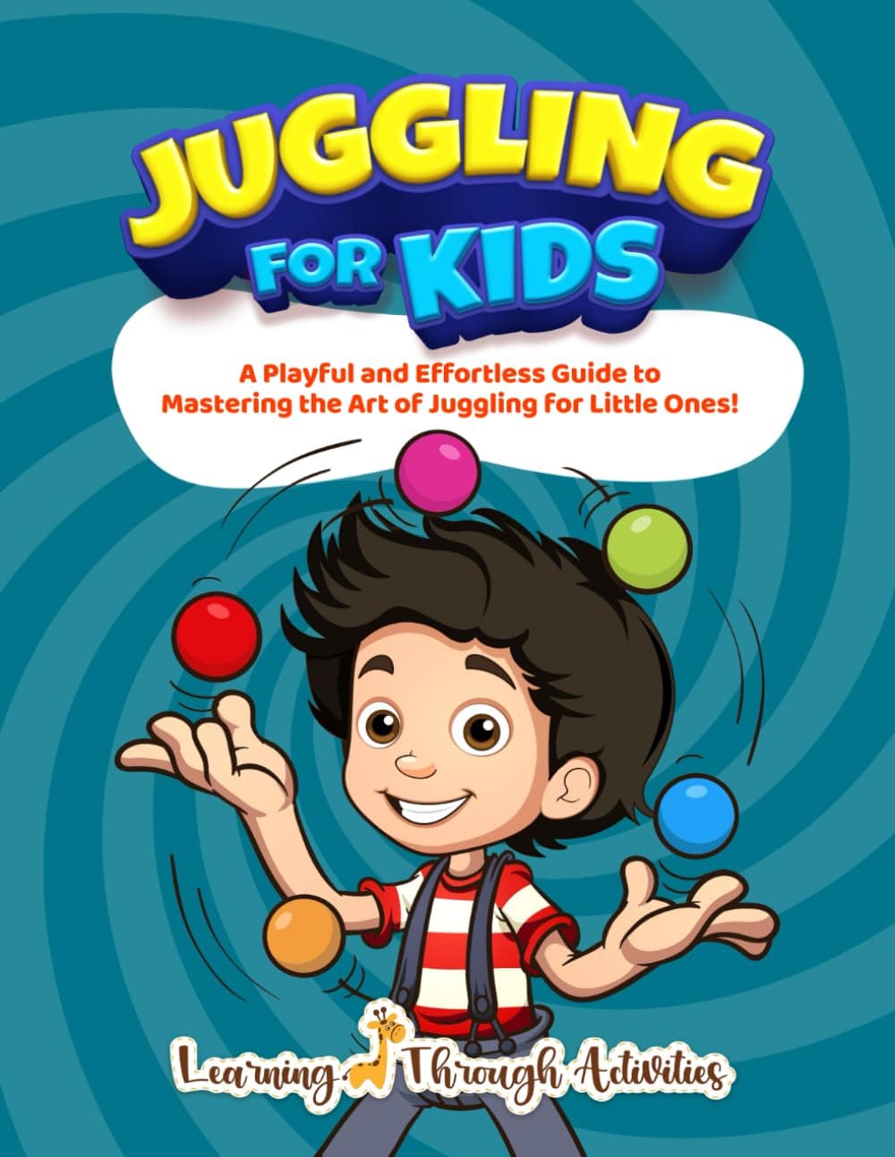 Juggling For Kids: A Playful and Effortless Guide to Mastering the Art of Juggling for Little Ones! (Fun Tricks)