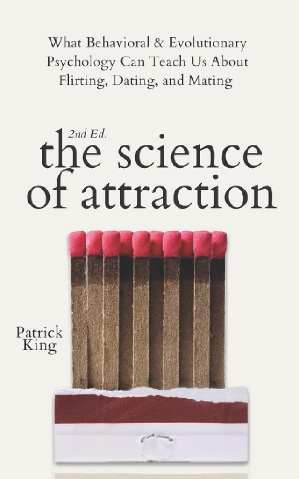 The Science of Attraction: What Behavioral & Evolutionary Psychology Can Teach Us About Flirting, Dating, and Mating (2nd ed.) (The Psychology of Social Dynamics)
