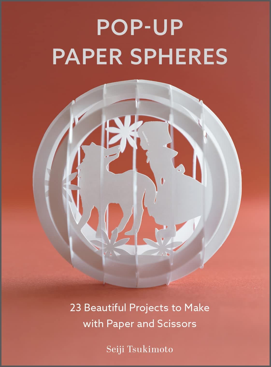 Pop-Up Paper Spheres: 23 Beautiful Projects to Make with Paper and Scissors (Wonderful Paper Spheres, 1)
