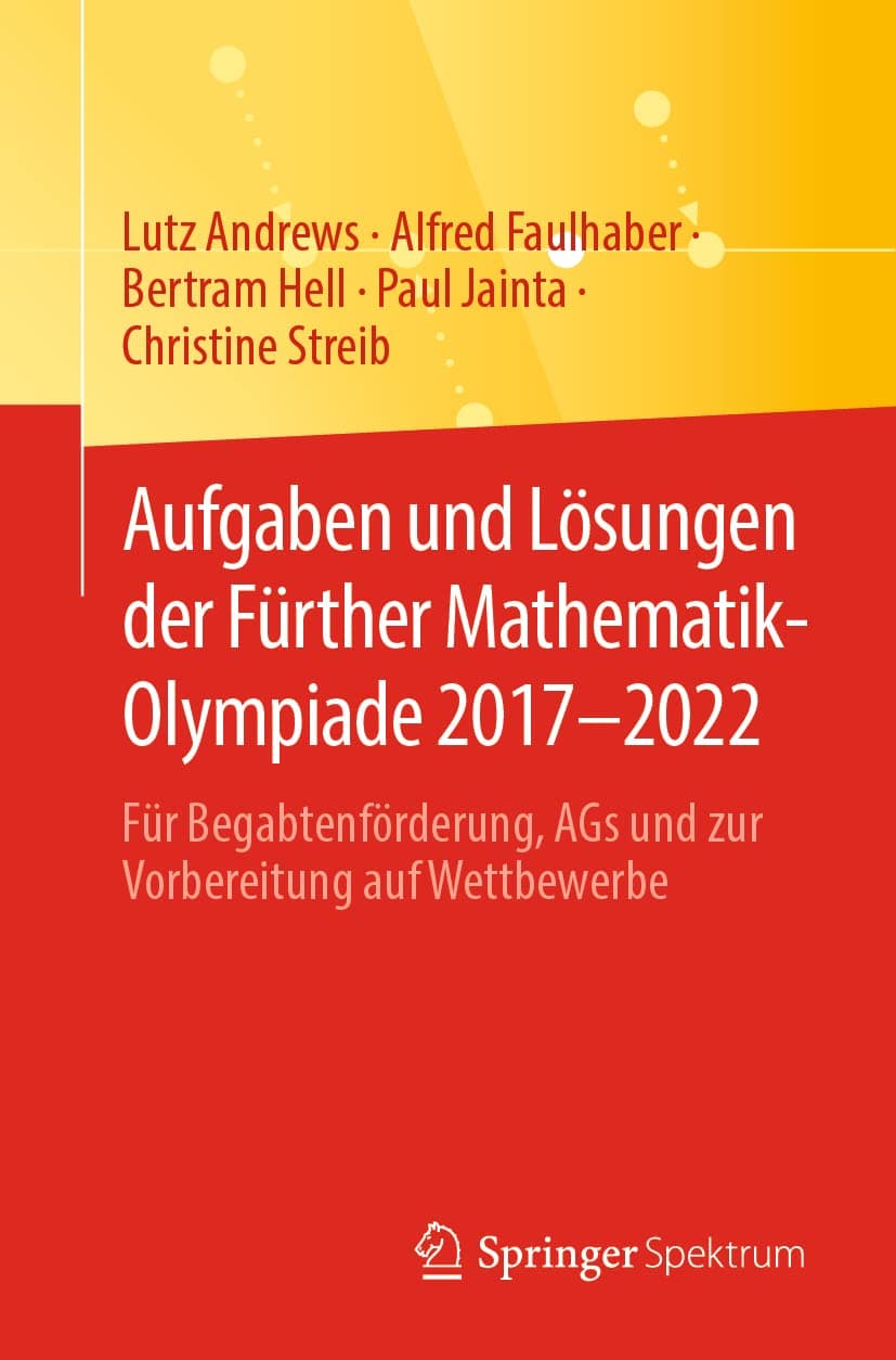 Aufgaben und Lösungen der Fürther Mathematik-Olympiade 2017–2022: Für Begabtenförderung, AGs und zur Vorbereitung auf Wettbewerbe Paperback – Import, 31 March 2023