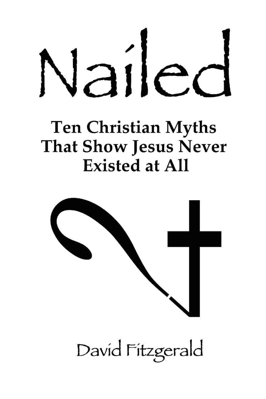 Nailed: Ten Christian Myths That Show Jesus Never Existed at All Paperback – October 1, 2010