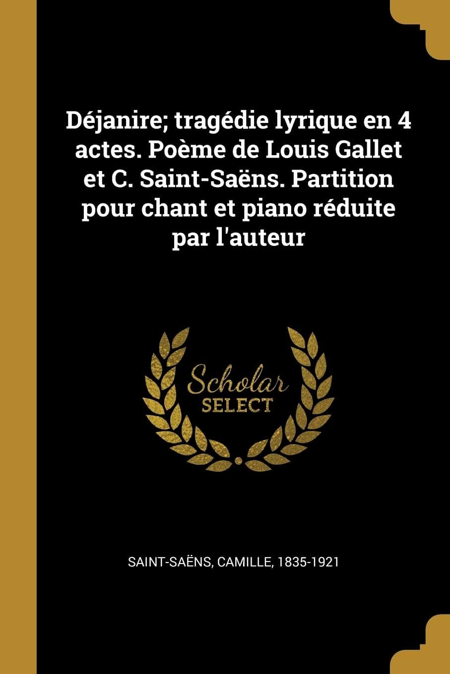 Déjanire; Tragédie Lyrique En 4 Actes. Poème de Louis Gallet Et C. Saint-Saëns. Partition Pour Chant Et Piano Réduite Par l'Auteur