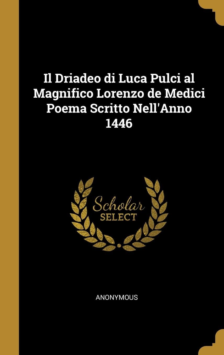 Il Driadeo di Luca Pulci al Magnifico Lorenzo de Medici Poema Scritto Nell'Anno 1446